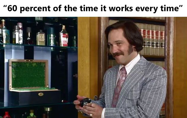 http://i1300.photobucket.com/albums/ag83/dwattsy21/Mobile%20Uploads/60-percent-of-the-time-anchor-man-quote_zpsvthcfihc.jpg