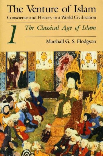 Marshall G. S. Hodgson, "The Venture of Islam, Volume 1: The Classical Age of Islam" Marshall G. S. Hodgson, "The Venture of Islam, Volume 1: The Classical Age of Islam"