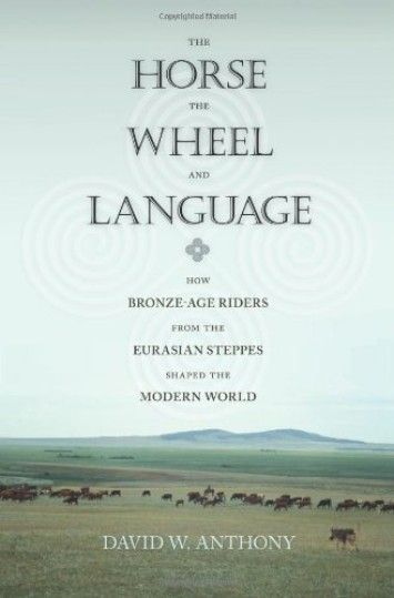 The Horse, the Wheel, and Language: How Bronze-Age Riders from the Eurasian Steppes Shaped the Modern World The Horse, the Wheel, and Language: How Bronze-Age Riders from the Eurasian Steppes Shaped the Modern World