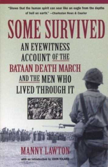 Some Survived: An Eyewitness Account of the Bataan Death March and the Men Who Lived Through It Some Survived: An Eyewitness Account of the Bataan Death March and the Men Who Lived Through It