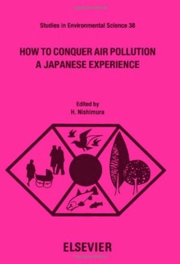 How to Conquer Air Pollution: A Japanese Experience (Studies in Environmental Science) How to Conquer Air Pollution: A Japanese Experience (Studies in Environmental Science)