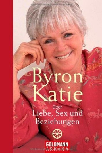 Byron Katie uber Liebe, Sex und Beziehungen Byron Katie uber Liebe, Sex und Beziehungen
