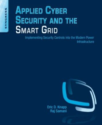 Applied Cyber Security and the Smart Grid: Implementing Security Controls into the Modern Power Infrastructure Applied Cyber Security and the Smart Grid: Implementing Security Controls into the Modern Power Infrastructure