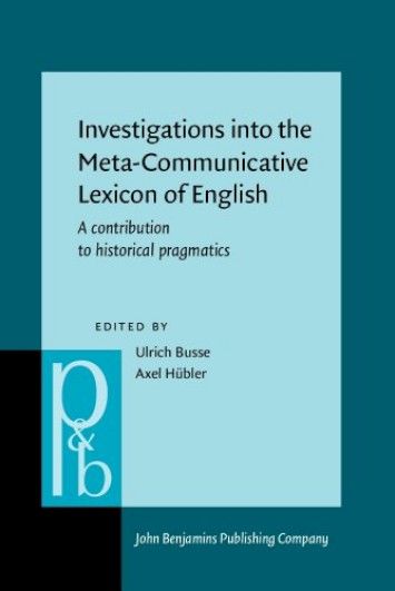 Investigations into the Meta-Communicative Lexicon of English: A contribution to historical pragmatics Investigations into the Meta-Communicative Lexicon of English: A contribution to historical pragmatics