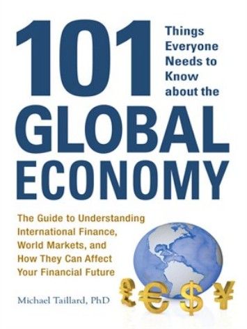 101 Things Everyone Needs to Know about the Global Economy: The Guide to Understanding International Finance, World Markets... 101 Things Everyone Needs to Know about the Global Economy: The Guide to Understanding International Finance, World Markets...