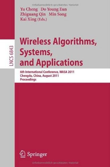 Wireless Algorithms, Systems, and Applications: 6th International Conference, WASA 2011 Wireless Algorithms, Systems, and Applications: 6th International Conference, WASA 2011