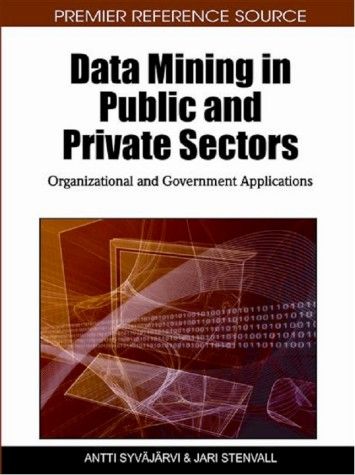 Data Mining in Public and Private Sectors: Organizational and Government Applications Data Mining in Public and Private Sectors: Organizational and Government Applications