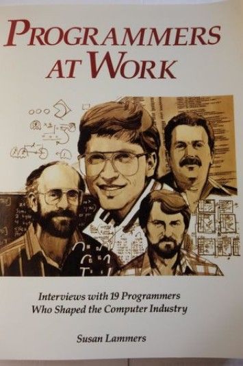 Programmers at Work: Interviews With 19 Programmers Who Shaped the Computer Industry Programmers at Work: Interviews With 19 Programmers Who Shaped the Computer Industry