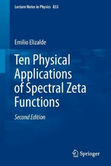 Ten Physical Applications of Spectral Zeta Functions (Lecture Notes in Physics) Ten Physical Applications of Spectral Zeta Functions (Lecture Notes in Physics)