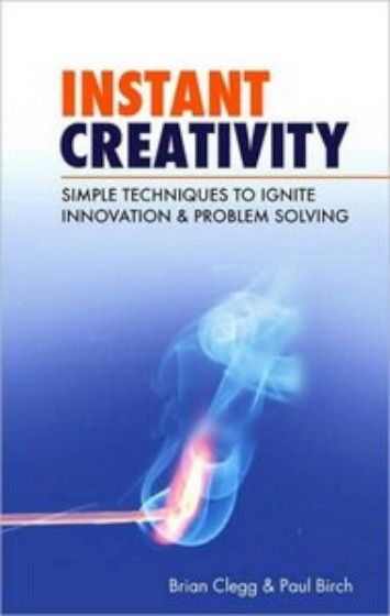 Instant Creativity: Simple Techniques to Ignite Innovation & Problem Solving Instant Creativity: Simple Techniques to Ignite Innovation & Problem Solving