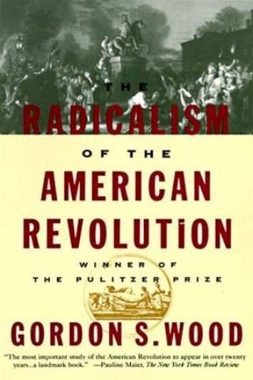 The Radicalism of the American Revolution The Radicalism of the American Revolution