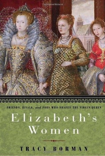 Elizabeth's Women: Friends, Rivals, and Foes Who Shaped the Virgin Queen Elizabeth's Women: Friends, Rivals, and Foes Who Shaped the Virgin Queen