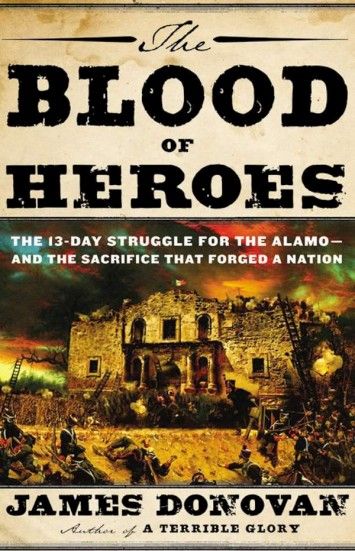 The Blood of Heroes: The 13-Day Struggle for the Alamo--and the Sacrifice That Forged a Nation The Blood of Heroes: The 13-Day Struggle for the Alamo--and the Sacrifice That Forged a Nation