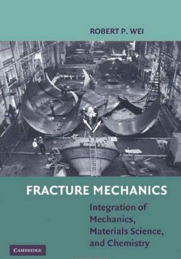 Fracture Mechanics: Integration of Mechanics, Materials Science and Chemistry Fracture Mechanics: Integration of Mechanics, Materials Science and Chemistry