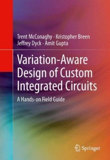 Variation-Aware Design of Custom Integrated Circuits: A Hands-on Field Guide Variation-Aware Design of Custom Integrated Circuits: A Hands-on Field Guide