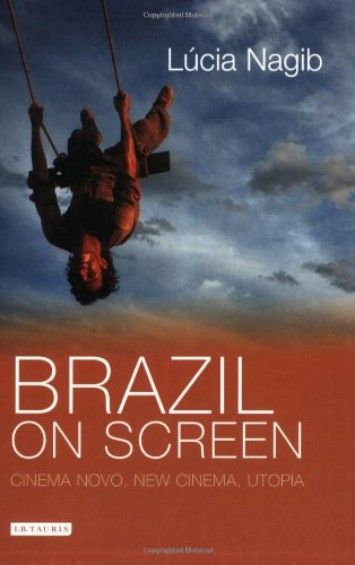 Brazil on Screen: Cinema Novo, New Cinema, Utopia Brazil on Screen: Cinema Novo, New Cinema, Utopia