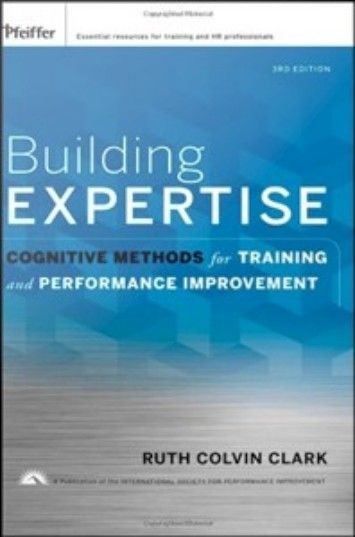 Building Expertise: Cognitive Methods for Training and Performance Improvement by Ruth C. Clark Building Expertise: Cognitive Methods for Training and Performance Improvement by Ruth C. Clark