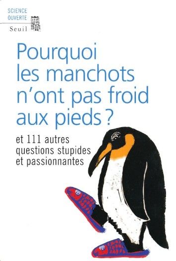 Pourquoi les manchots n'ont pas froid aux pieds?: Et 111 autres questions stupides et passionnantes Pourquoi les manchots n'ont pas froid aux pieds?: Et 111 autres questions stupides et passionnantes