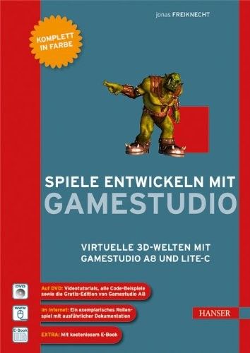 Spiele entwickeln mit Gamestudio: Virtuelle 3D-Welten mit Gamestudio A8 und Lite-C Spiele entwickeln mit Gamestudio: Virtuelle 3D-Welten mit Gamestudio A8 und Lite-C