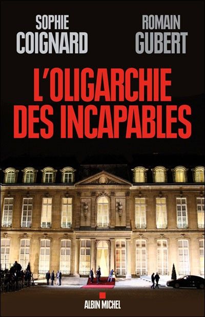 Sophie Coignard et Romain Gubert, -L'oligarchie des incapables- (Repost) Sophie Coignard et Romain Gubert, -L'oligarchie des incapables- (Repost)