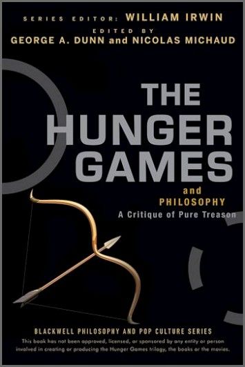 The Hunger Games and Philosophy: A Critique of Pure Treason The Hunger Games and Philosophy: A Critique of Pure Treason
